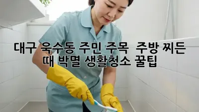 대구 욱수동 주민 주목! ✨ 주방 찌든 때 박멸 생활청소 꿀팁 🍯